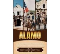 Alamo: A Brief History Of Texas Including Battle Of The Alamo And Its Key Figures