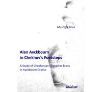 Alan Ayckbourn In Chekhov's Footsteps. A Study Of Chekhovian Character Traits In Ayckbourn Drama.