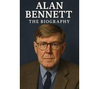 Alan Bennett: The Biography