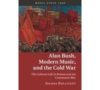 Alan Bush, Modern Music, And The Cold War: The Cultural Left In Britain And The Communist Bloc