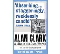 Alan Clark: A Life in his Own Words