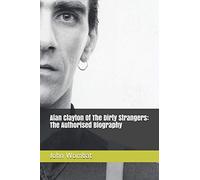Alan Clayton Of The Dirty Strangers: The Authorised Biography