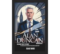 ALAN DUNCAN BIOGRAPHY: Speaking Truth to Power: The Conservative Who Dared to Challenge His Own Party
