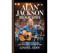 Alan Jackson Biography.: A Neotraditional Rebel And Songs Of A Southern Son.
