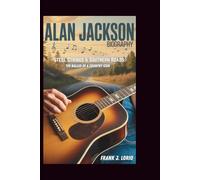 ALAN JACKSON BIOGRAPHY: Steel Strings & Southern Roads: The Ballad of a Country Icon