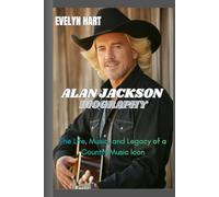 ALAN JACKSON BIOGRAPHY: The Life, Music, and Legacy of a Country Music Icon