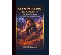 ALAN PARSONS BIOGRAPHY: The Sonic Architect - The Life and Music of a Rock Innovator.
