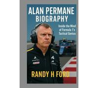 ALAN PERMANE - BIOGRAPHY: Inside the Mind of Formula 1’s Tactical Genius