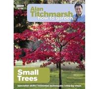 Alan Titchmarsh How to Garden Small Trees by Alan Titchmarsh Inconnu (Auteur)