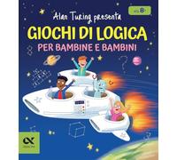 Alan Turing presenta: giochi di logica per bambine e bambini. Con enigmi e indovinelli