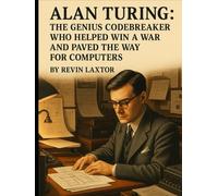 Alan Turing: The Genius Codebreaker Who Helped Win a War and Paved the Way for Computers