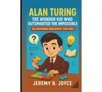 Alan Turing: The Wonder Kid Who Outsmarted the Impossible: An Inspiring Biography For Kids