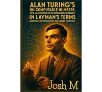 Alan Turing's On Computable Numbers, with an Application to the Entscheidungsproblem in Layman's Terms: Unpacking the 1936 Blueprint for Modern Computing