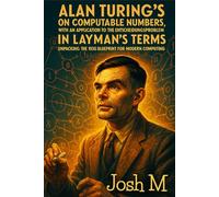 Alan Turing's On Computable Numbers, with an Application to the Entscheidungsproblem in Layman's Terms: Unpacking the 1936 Blueprint for Modern Computing