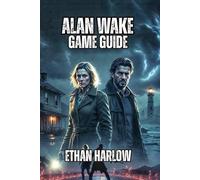 Alan Wake Game Guide: From Surviving Your First Encounter to Conquering Nightmare Difficulty, and Achieving True Expertise in Bright Falls