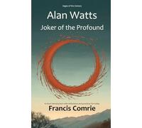 Alan Watts - Joker of the Profound: A short introduction with reflections and practices for today