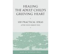 Alan Wolfelt Healing the Adult Child's Grieving Heart (Poche)