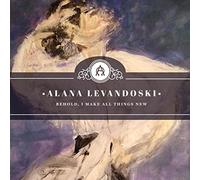 Alana Levandoski - Behold I Make All Things New