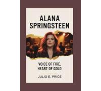 ALANA SPRINGSTEEN: VOICE OF FIRE, HEART OF GOLD
