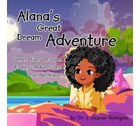 Alana's Great Dream Adventure: One necklace. Endless adventures. Generations of love.