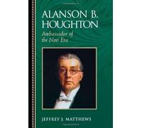 Alanson B. Houghton: Ambassador of the New Era (Biographies in American Foreign Policy) by Jeffrey J. Matthews (2004-08-13)