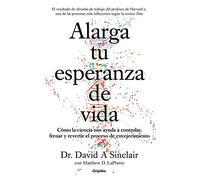 Alarga tu esperanza de vida/ Lifespan: Cómo la ciencia nos ayuda a controlar, frenar y revertir el proceso de envejecimiento/ Why We Age and Why We Don't