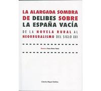 ALARGADA SOMBRA DE DELIBES SOBRE LA ESPAÑA VACÍA, LA. DE LA NOVELA RURAL AL NEORRURALISMO DEL SIGLO XXI