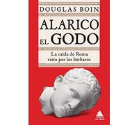 Alarico el Godo: La caída de Roma vista por los bárbaros