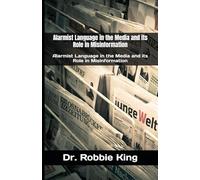 Alarmist Language in the Media and its Role in Misinformation: How Media Purposefully Misinforms, Disinforms and Profits from It