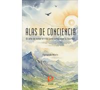 ALAS DE CONCIENCIA: El arte de soltar el nido para conquistar tu libertad