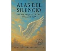 ALAS DEL SILENCIO: PALABRAS QUE VUELAN HACIA MI PAPÁ