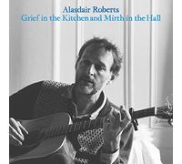 Alasdair Roberts - Grief Kitchen and Mirth in The Hall