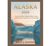 Alaska 2026: Epic Road Trips, National Parks, Cruises, and Bucket-List Adventures for Every Budget