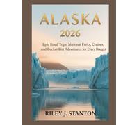 Alaska 2026: Epic Road Trips, National Parks, Cruises, and Bucket-List Adventures for Every Budget