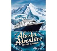 Alaska Adventure Cruise Journal: With 100 Prompts to Record Your Big Adventures at Sea