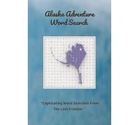 Alaska Adventure Word Search: Captivating Word Searches from the Last Frontier, Word Find Fun For Adults, Teens & Kids