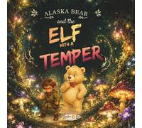 Alaska Bear and The Elf with a Temper: A Magical Story About Big Feelings and Little Sparks