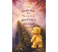 Alaska Bear and the Secret of Mistvale Bridge: A Magical Chapter Book Adventure Set in Emberwillow Woods