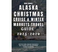 Alaska Christmas Cruise & Winter Markets Travel Guide 2025-2026: Festive Fairs, Holiday Bazaars & Self-Guided Tips for Exploring Alaska in Winter