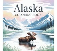 Alaska Coloring Book: A Beautiful Alaska Wildlife Coloring Book with Moose, Wolves, Fishing, and Hunting Scenes - Perfect for Kids and Adults Who Love Alaska, Nature, and Adventure