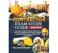 ALASKA Contractor Exam Study Guide 2026/2027: Everything You Need to Pass the CSLB Exam on the First Try ,Updated for Law, Trade Knowledge, and 600+ Practice Questions with Business Requirements