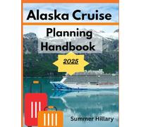 Alaska cruise planning handbook 2025: A Comprehensive travel guide for tourists and new visitors