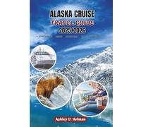 ALASKA CRUISE TRAVEL GUIDE 2025/2026: Explore the Inside Passage, Glacier Bay, and Beyond: A Complete Travel Companion with Shore Excursions, Wildlife Encounters, and Scenic Highlights