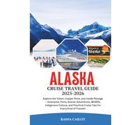 Alaska Cruise Travel Guide 2025-2026: Explore the Yukon, Copper River, and Inside Passage - Itineraries, Ports, Glacier Adventures, Wildlife, ... Cruise Tips for Every Kind of Traveler