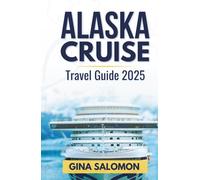 Alaska Cruise Travel Guide 2025: The Complete Adventure Manual Featuring National Parks and Colorful Memories