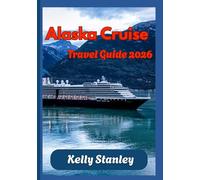 Alaska Cruise Travel Guide 2026: A Complete Alaska Cruise Planning Guide: Everything You Need to Know