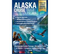 ALASKA CRUISE TRAVEL GUIDE 2026: Explore the Inside Passage, Glaciers & Ports of Alaska - Complete Cruise Planner for 2026