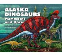 Alaska Dinosaurs, Mammoths, And More