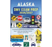 Alaska DMV Exam Prep 2026/2027: Everything You Need to Pass the Driver’s License Exam-Traffic Laws, Road Signs, Practice Questions, and Test Tips