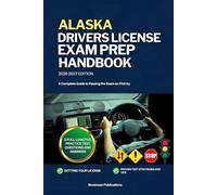 ALASKA DRIVERS LICENSE EXAM PREP HANDBOOK: A Complete Guide to Passing the Exam on First